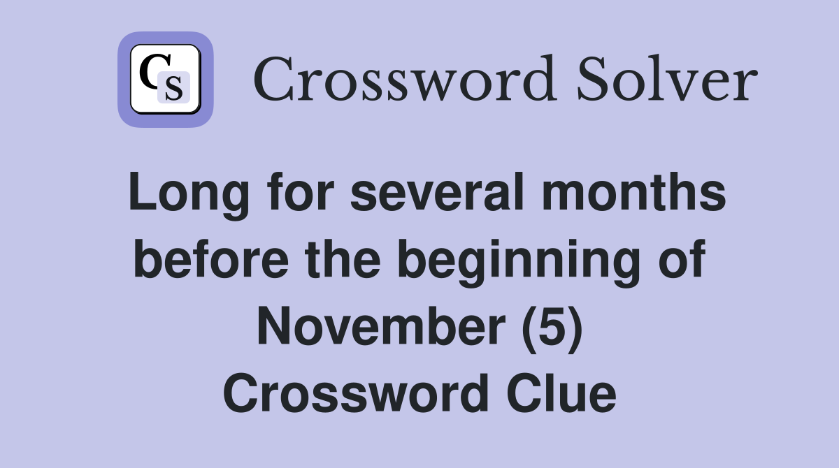 Long for several months before the beginning of November (5